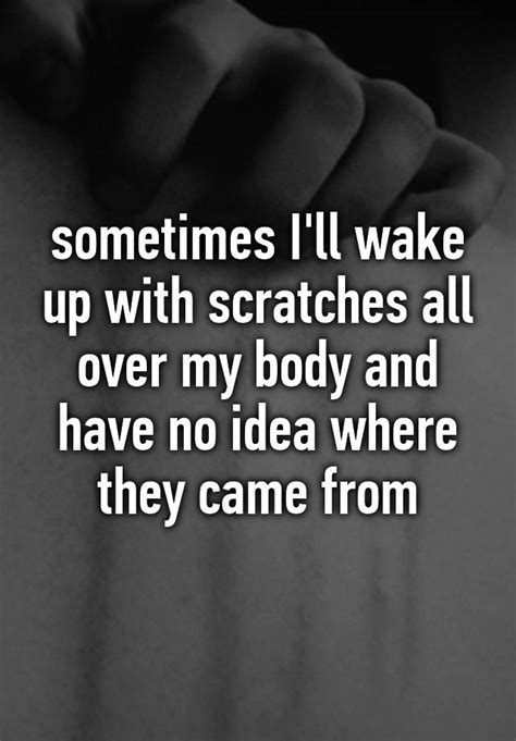 Sometimes Ill Wake Up With Scratches All Over My Body And Have No Idea