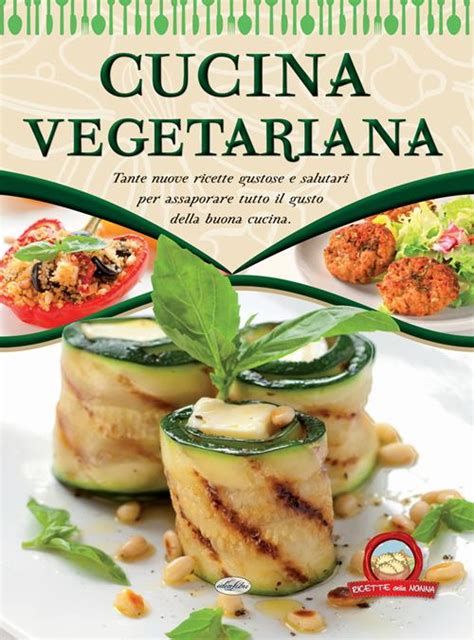 Cucina Vegetariana Libro Idea Libri 2018 Ricette Della Nonna