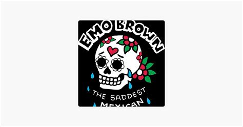 ‎emo Brown The Saddest Mexican On Apple Podcasts