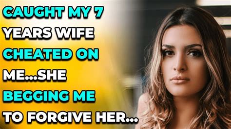 caught my 7 years wife cheated on me…she begging me to forgive her… reddit cheating youtube
