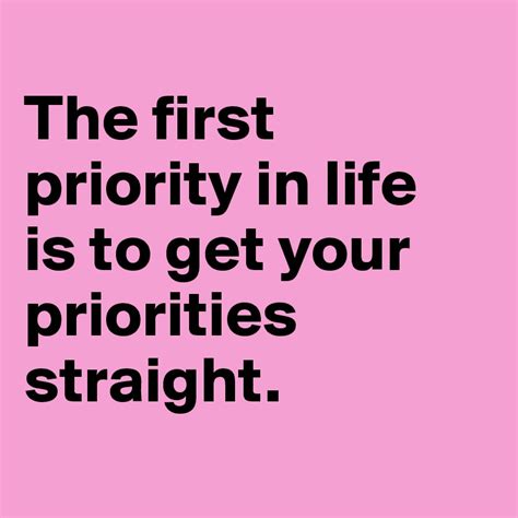 The First Priority In Life Is To Get Your Priorities Straight Post