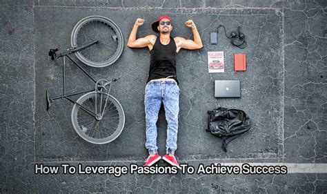 How To Leverage Passions To Achieve Success