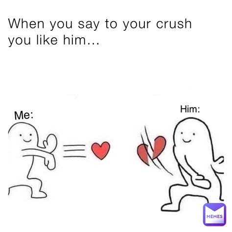 When You Say To Your Crush You Like Him Me Him Relatablememes133 Memes