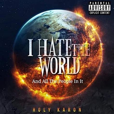 I Hate The World And All The People In It Explicit Von The Holy Karon