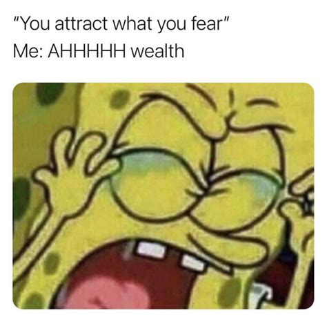 You Attract What You Fear Me Ahhhh Wealth Meme Keep Meme