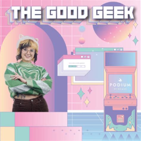 The Good Geek Podium Podcast