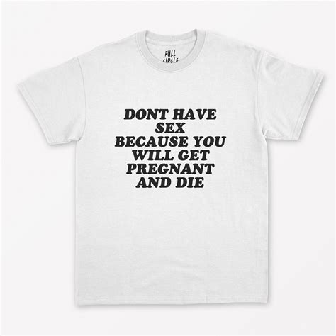 Dont Have Sex Or You Will Get Pregnant And Die T Shirt Etsy