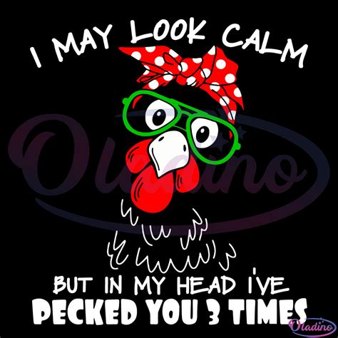 I May Look Calm But In My Head Ive Pecked You 3 Times Chicken Svg