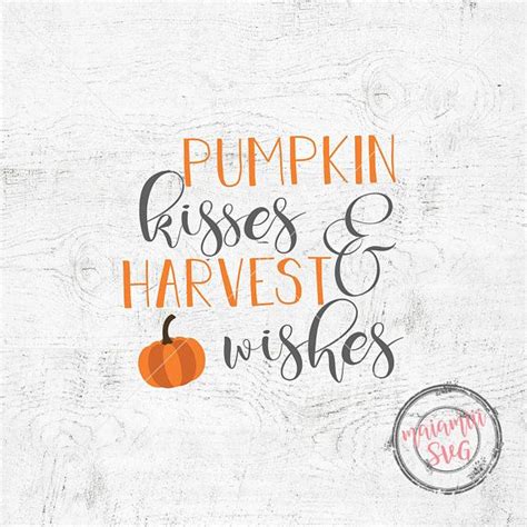 Pumpkin Kisses And Harvest Wishes Svg Fall Svg Thanksgiving Etsy Autumn Quotes Easy Fall