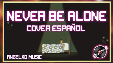 Never Be Alone Cover Español Remaster Original Song By Shadrow Youtube