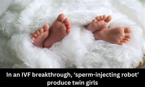 in an ivf breakthrough sperm injecting robot produce twin girls