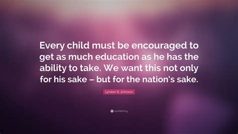 Lyndon B Johnson Quote Every Child Must Be Encouraged To Get As Much