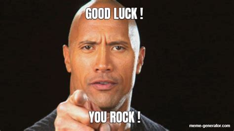 You Rock Good Luck Meme Generator