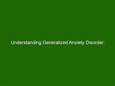 Understanding Generalized Anxiety Disorder Symptoms Causes And