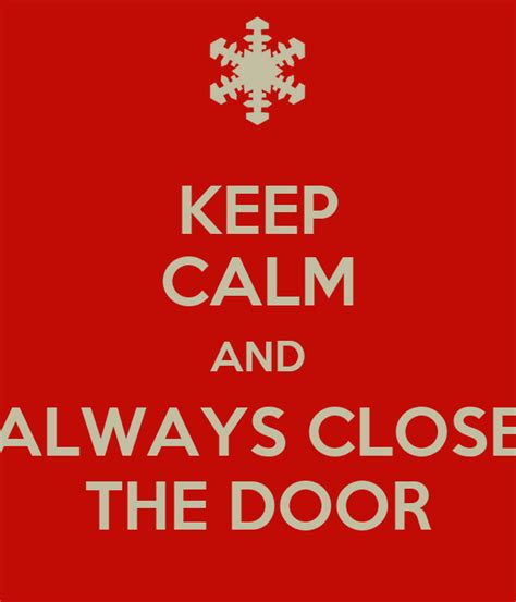 Keep Calm And Always Close The Door Keep Calm And Carry On Image