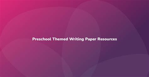 Preschool Themed Writing Paper Resources Have Fun Teaching