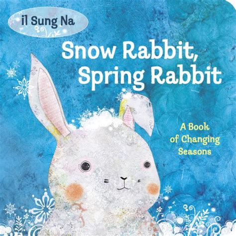 Snow Rabbit Spring Rabbit A Book Of Changing Seasons By Il Sung Na