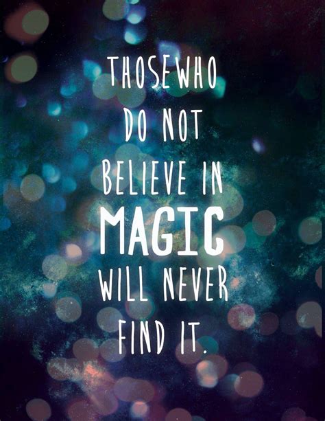Those Who Do Not Believe In Magic Will Never Find It Believe Quotes