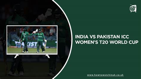 how to watch india vs pakistan icc women s t20 world cup match in uk on hotstar