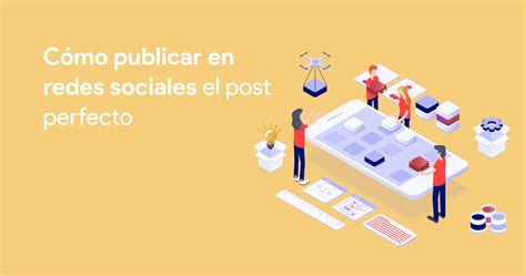 Cómo Publicar En Redes Sociales El Post Perfecto Iberomedia