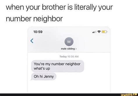 Brother isgood at textin g jokes. When your brother is literally your number neighbor You're my number neighbor what's up - iFunny ...