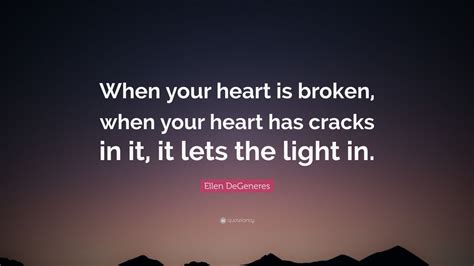 Ellen Degeneres Quote When Your Heart Is Broken When Your Heart Has