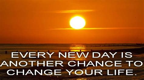 Every New Day Is Another Chance To Change Your Life Inspirational