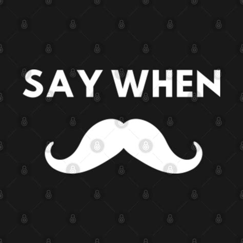 Say When Say When T Shirt Teepublic