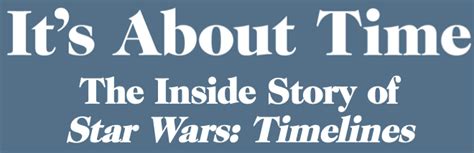 Its About Time The Inside Story Of Star Wars Timelines