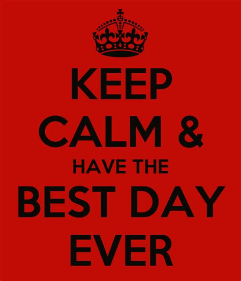 Keep Calm And Have The Best Day Ever Keep Calm And Carry On Image Generator