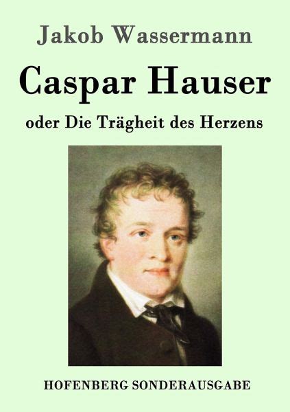 Von zwei jungen, die in hessen im 14. Caspar Hauser oder Die Trägheit des Herzens von Jakob ...