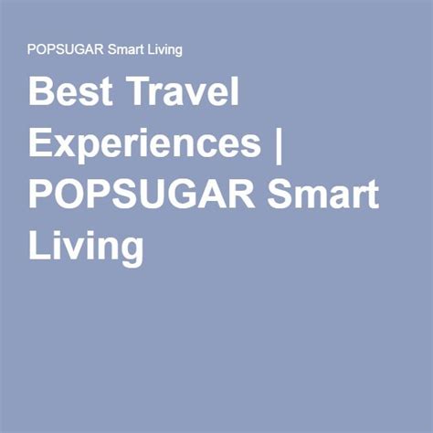 Best Travel Experiences Popsugar Smart Living Do You Really Beauty