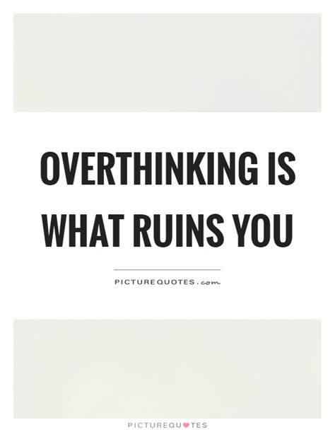 Overthinking Quotes And Sayings Overthinking Picture Quotes