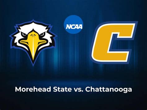 Morehead State Vs Chattanooga Predictions And Picks Spread Total