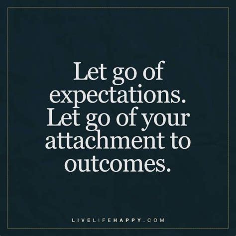 Deep Life Quote Let Go Of Expectations Let Go Of Your Attachment To