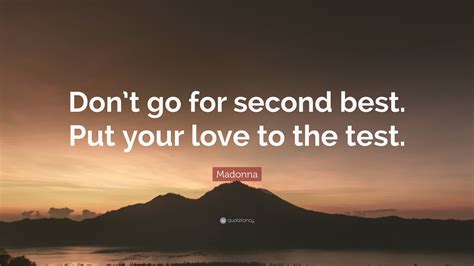 Madonna Quote “dont Go For Second Best Put Your Love To The Test”