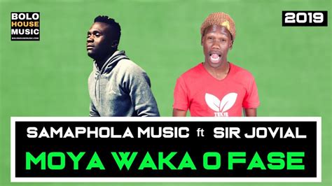 Samaphola Music Moya Waka O Fase Ft Sir Jovial New Hit 2019 Youtube