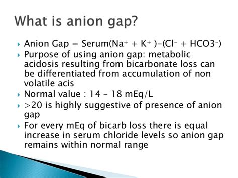 It may be reported with the results of an if the gap is greater than normal, then high anion gap metabolic acidosis is diagnosed. Renal tubular acidosis