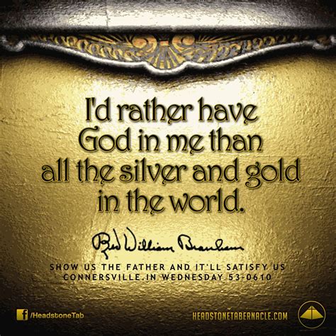 Id Rather Have God In Me Than All The Silver And Gold In The World