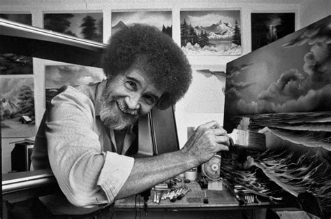 “you Do Your Best Work If You Do A Job That Makes You Happy” Bob Ross