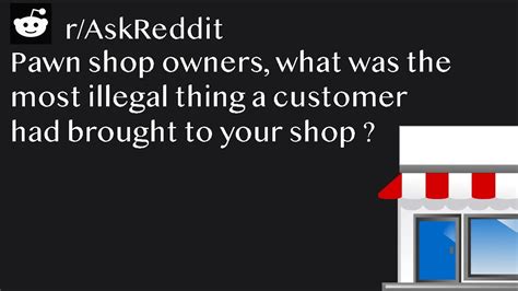 Pawn Shop Owners What Was The Most Illegal Thing A Customer Had Brought To Your Shop R