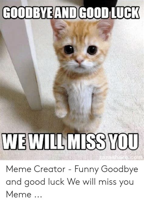 Goodbye may seem forever, farewell is like the end. GOODBYEAND GOOD LUCK WE WILL MISS YOU Meme Creator - Funny ...
