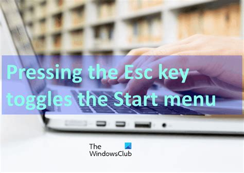 Pressing Esc Key Opens Start Menu In Windows 10 Heres The Working Fix