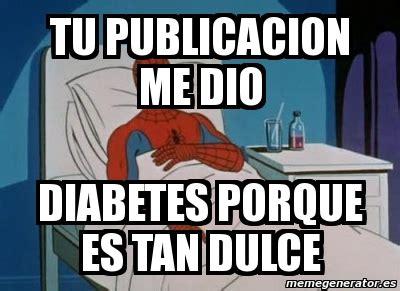 Meme Personalizado Tu Publicacion Me Dio Diabetes Porque Es Tan Dulce