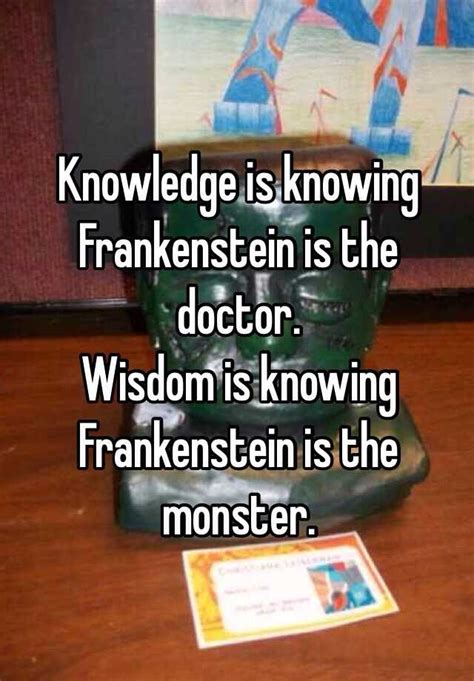Knowledge Is Knowing Frankenstein Is The Doctor Wisdom Is Knowing