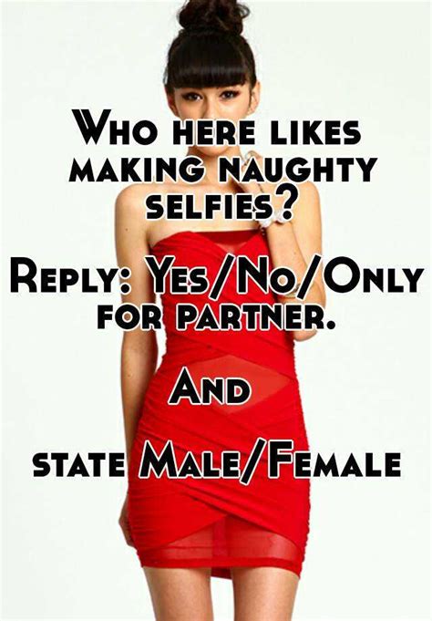 Who Here Likes Making Naughty Selfies Reply Yesnoonly For Partner And State Malefemale