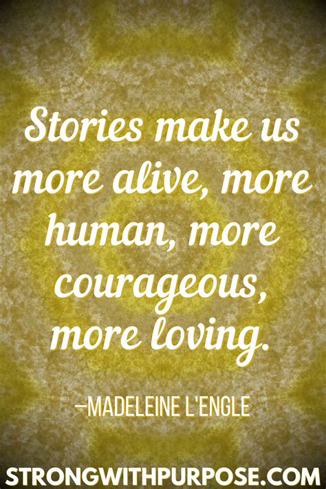 Stories Make Us More Alive More Human More Courageous More Loving Read These 15 Inspiring