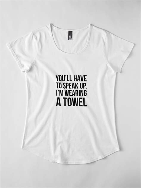 you ll have to speak up i m wearing a towel t shirt by quotingcool redbubble