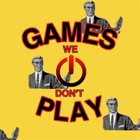 Games We Don't Play | Listen via Stitcher for Podcasts
