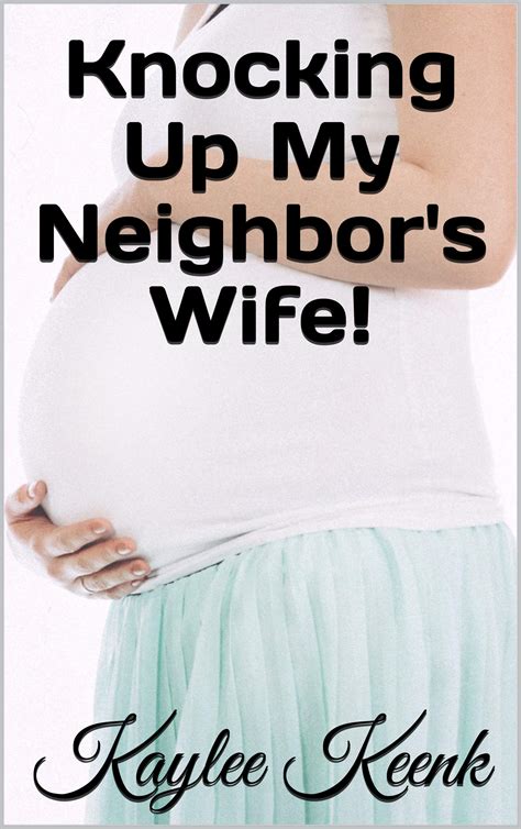 Knocking Up My Neighbors Wife By Kaylee Keenk Goodreads